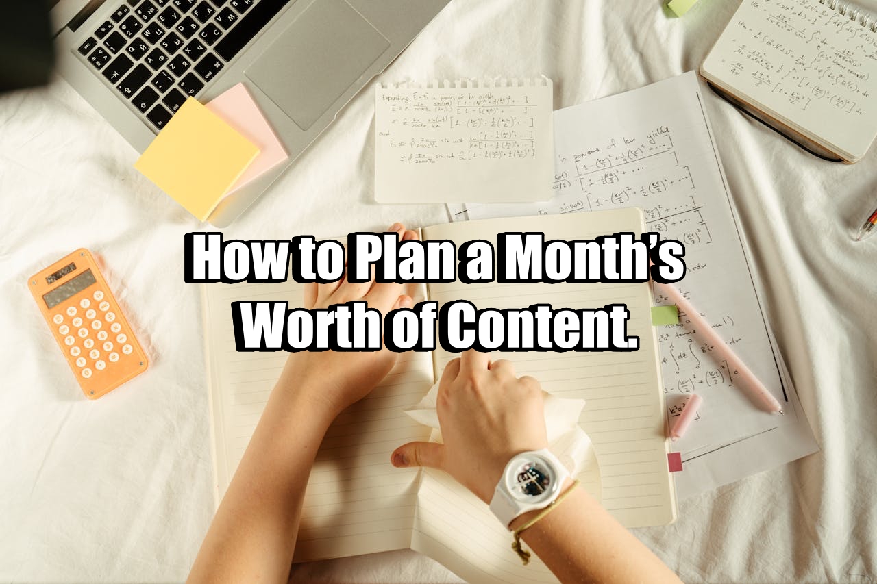 How to Plan a Month’s Worth of Content.