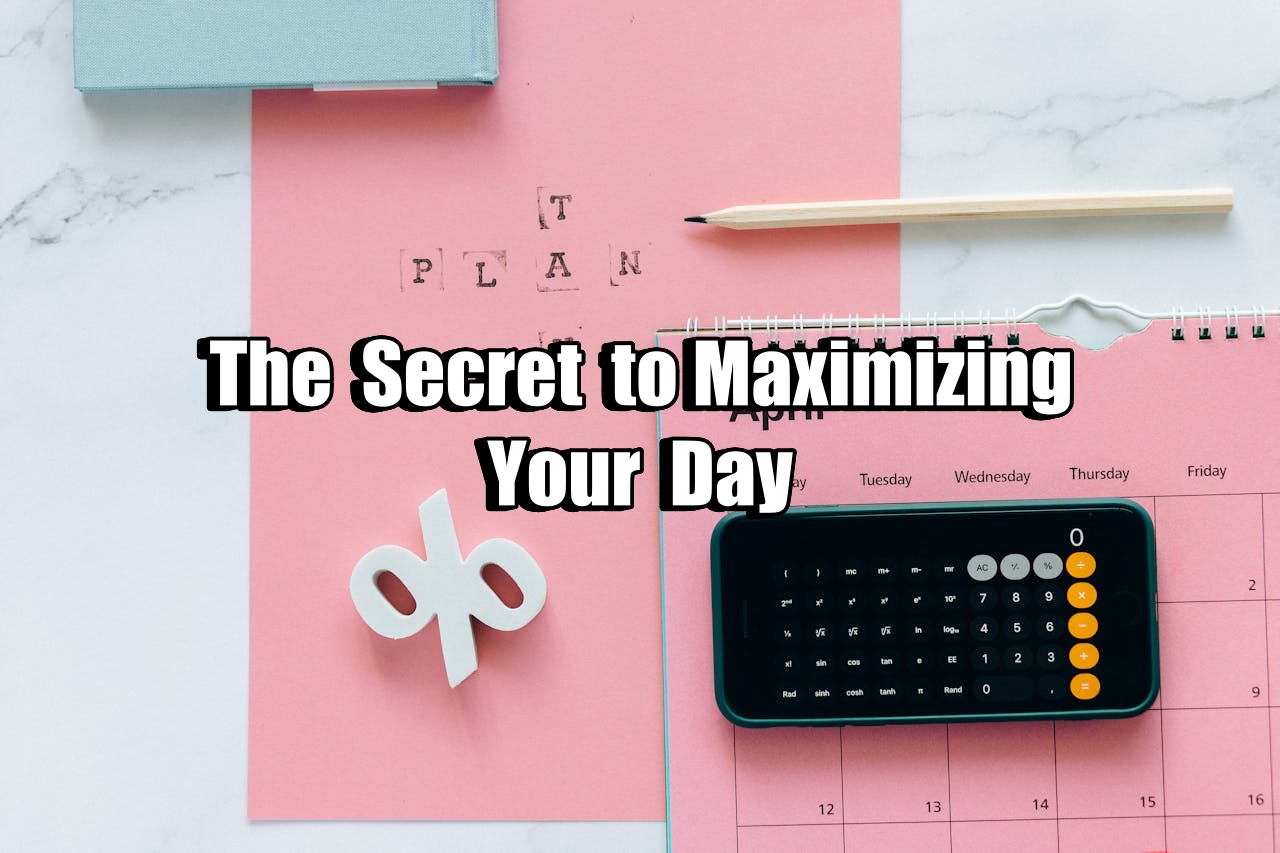 The Secret to Maximizing Your Day