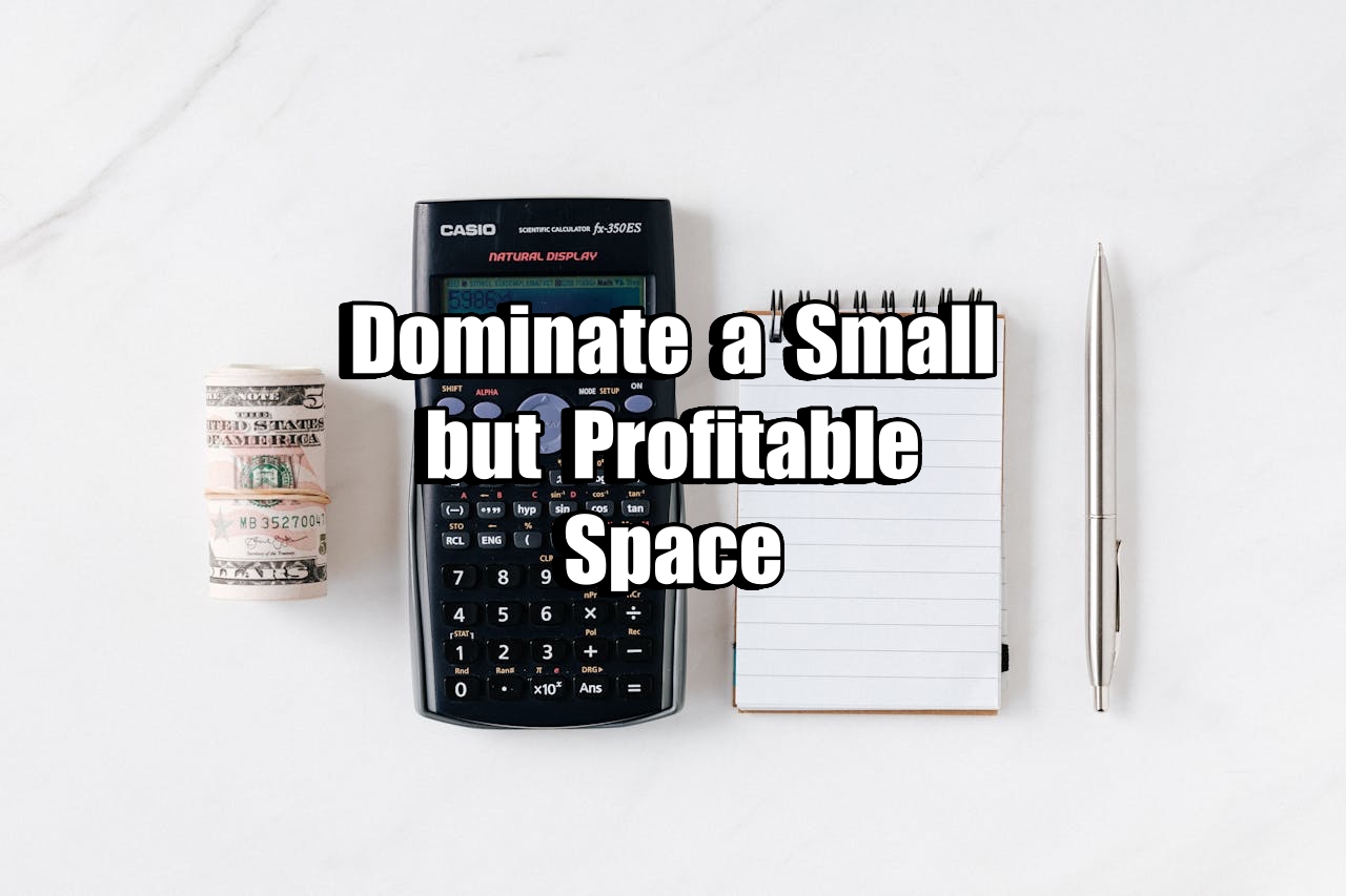 Dominate a Small but Profitable Space