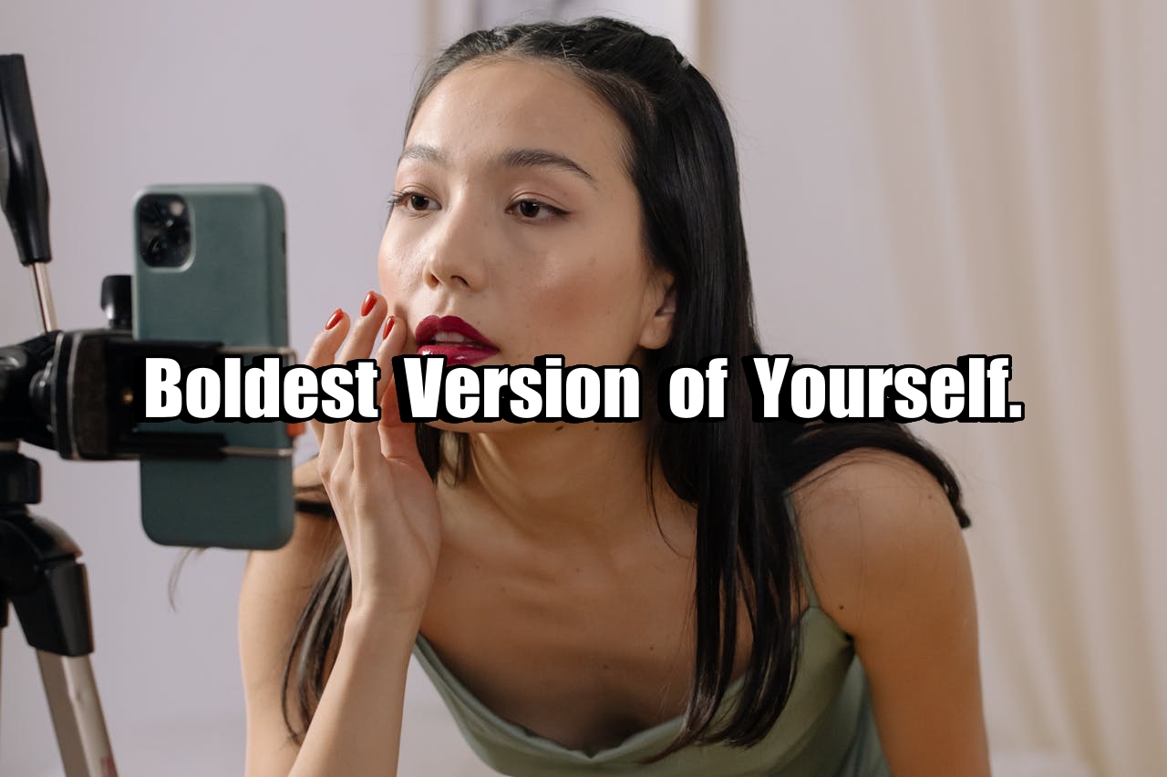 Boldest Version of Yourself .