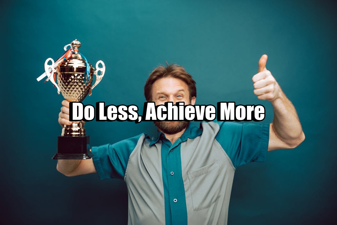 Do Less, Achieve More