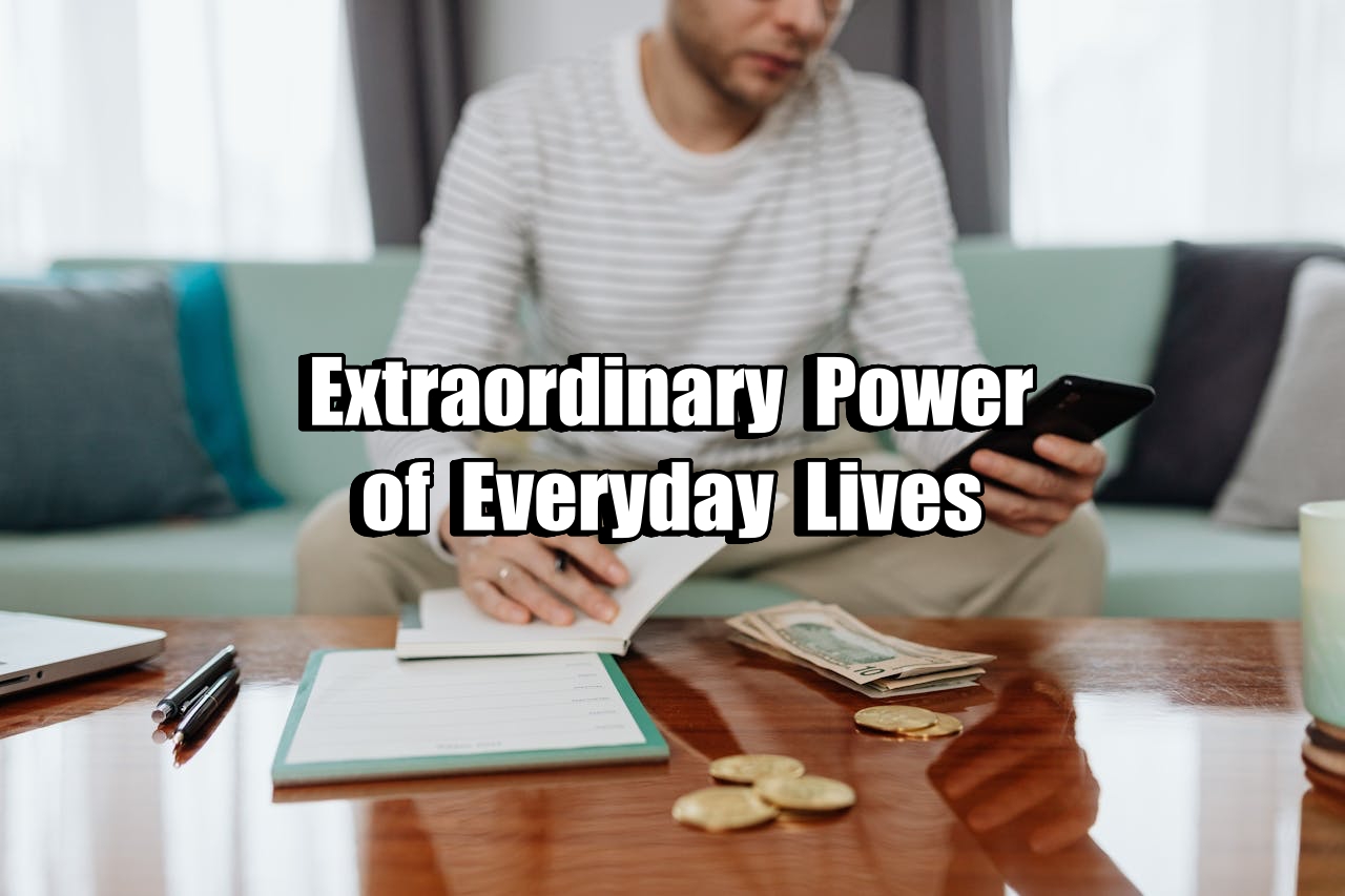 Extraordinary Power of Everyday Lives.