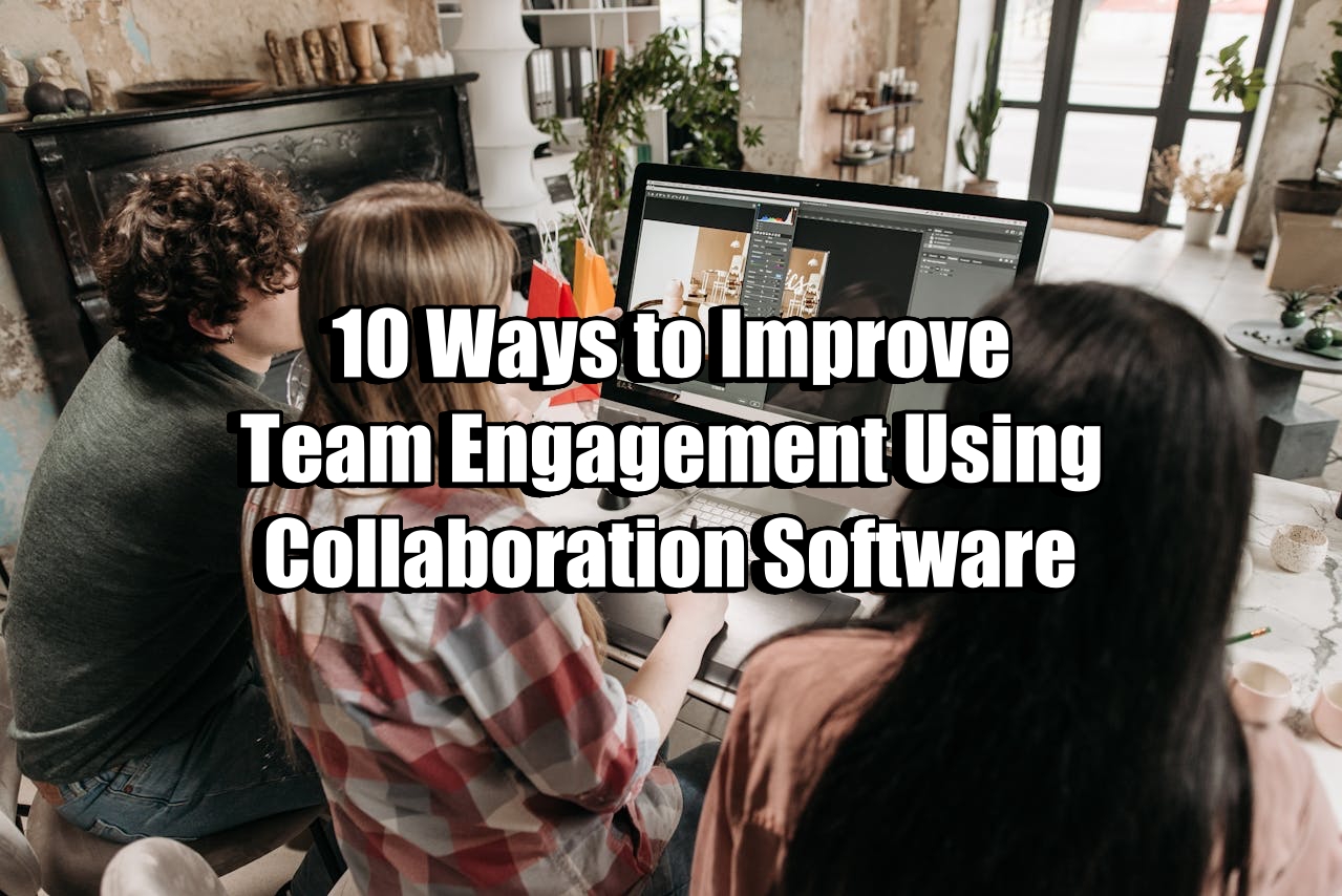 10 Ways to Improve Team Engagement Using Collaboration Software