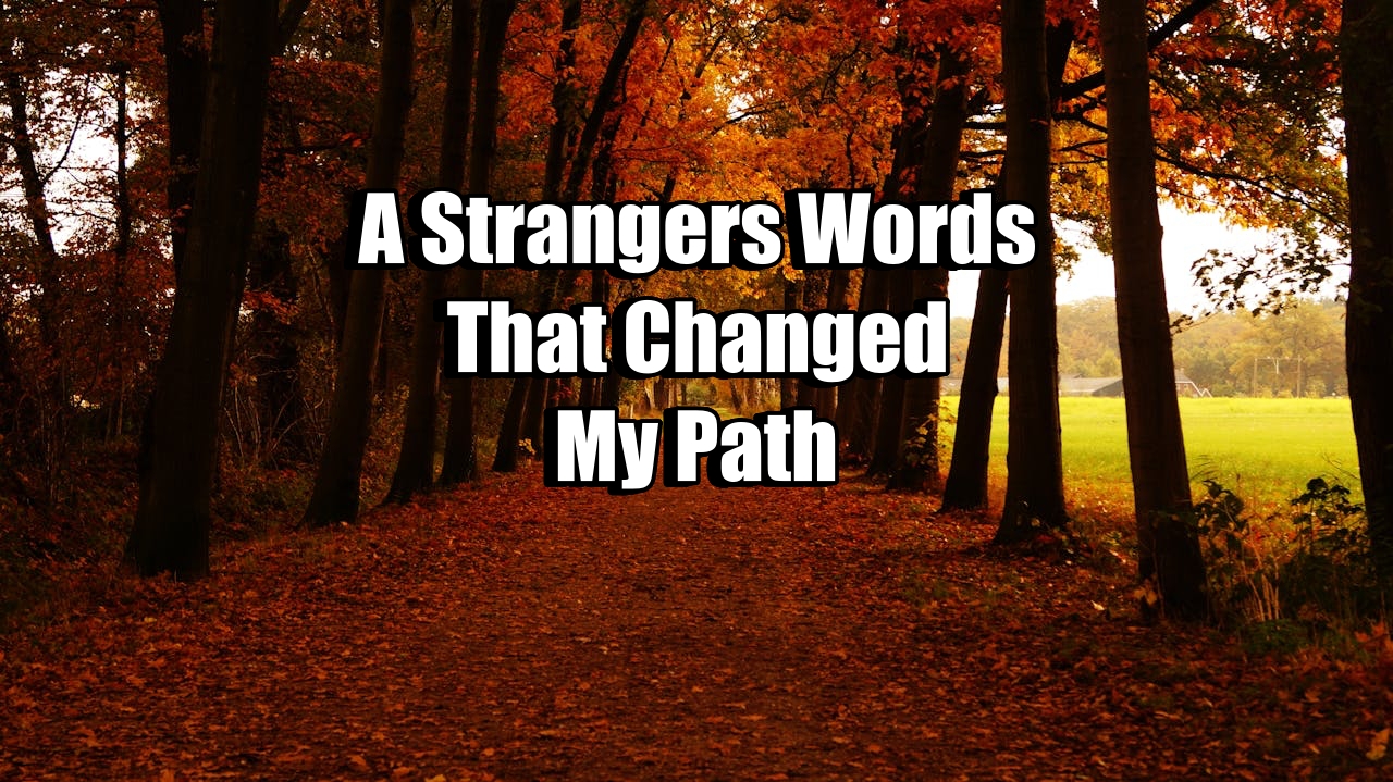 A Strangers Words That Changed My Path
