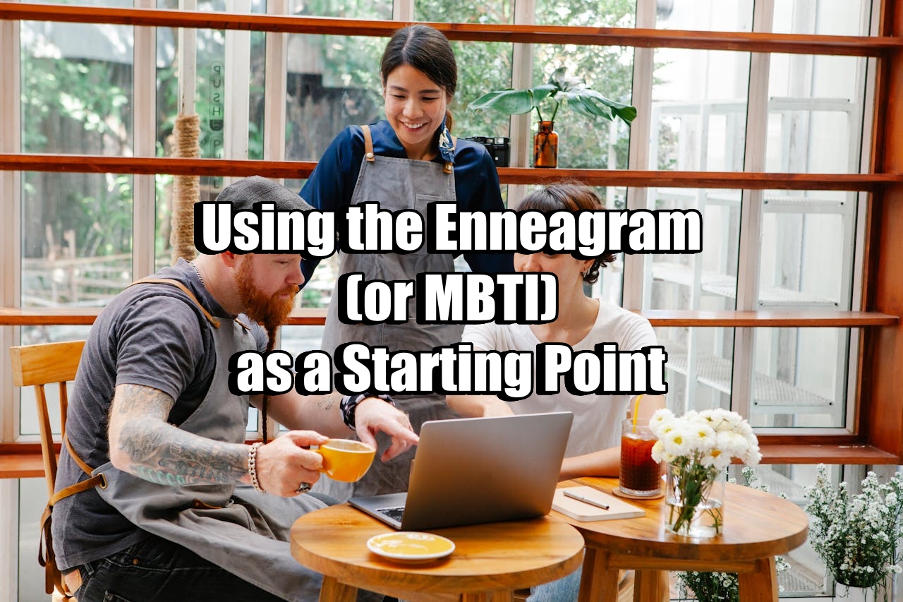 Using the Enneagram (or MBTI) as a Starting Point