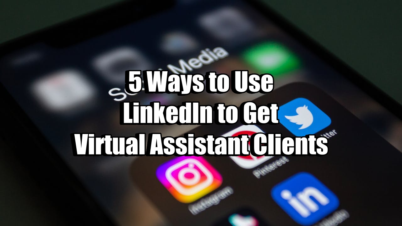 Ways to Use LinkedIn to Get Virtual Assistant Clients