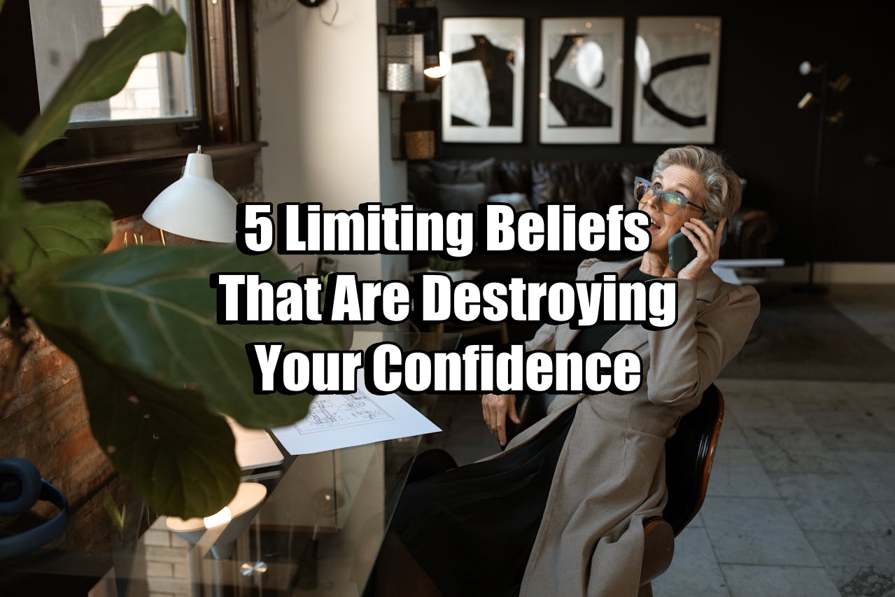 5 Limiting Beliefs That Are Destroying Your Confidence